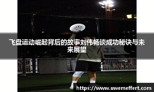 飞盘运动崛起背后的故事刘伟畅谈成功秘诀与未来展望