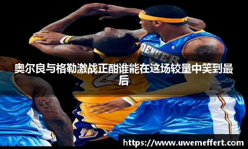 奥尔良与格勒激战正酣谁能在这场较量中笑到最后