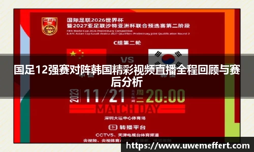 国足12强赛对阵韩国精彩视频直播全程回顾与赛后分析