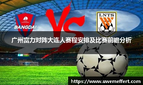 广州富力对阵大连人赛程安排及比赛前瞻分析